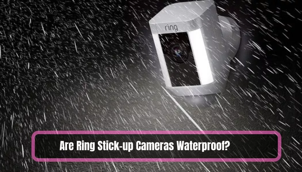 Are Ring Stick up Cameras Waterproof